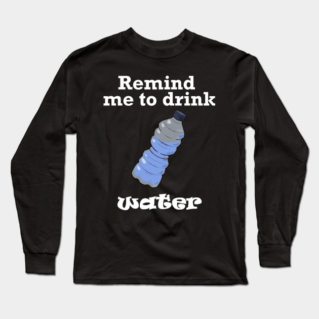 Remind me to Drink Water (White) Long Sleeve T-Shirt by Nic Stylus